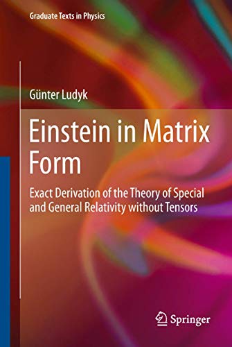 Einstein in Matrix Form: Exact Derivation of the Theory of Special and General Relativity without Tensors (Graduate Texts in Physics)