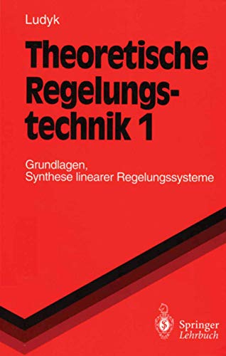 Theoretische Regelungstechnik 1: Grundlagen, Synthese linearer Regelungssysteme (Springer-Lehrbuch, Band 1)