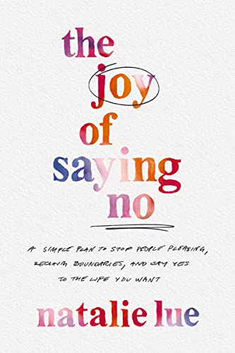 The Joy of Saying No: A Simple Plan to Stop People Pleasing, Reclaim Boundaries, and Say Yes to the Life You Want The Joy of Saying No: A Simple Plan to Stop People Pleasing, Reclaim Boundaries, and Say Yes to the Life You Want