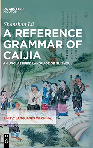 A Reference Grammar of Caijia: An Unclassified Language of Guizhou (Sinitic Languages of China [SLCH], 8) von De Gruyter Mouton