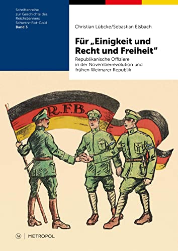 Für „Einigkeit und Recht und Freiheit“: Republikanische Offiziere in der Novemberrevolution und frühen Weimarer Republik (Schriftenreihe zur Geschichte des Reichsbanners Schwarz-Rot-Gold)