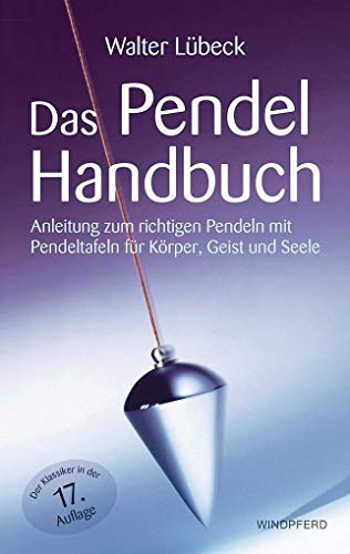 Das Pendel-Handbuch: Anleitung zum richtigen Pendeln mit Pendeltafeln für Körper, Geist und Seele von Windpferd Verlagsges.