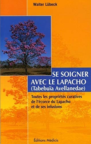 Se soigner avec le lapacho (Tabebuia Avellanedae) Toutes les propriétés curatives de l'écorce: Toutes les propriétés curatives de l'écorce du Lapacho ... et de ses infusions et préparations