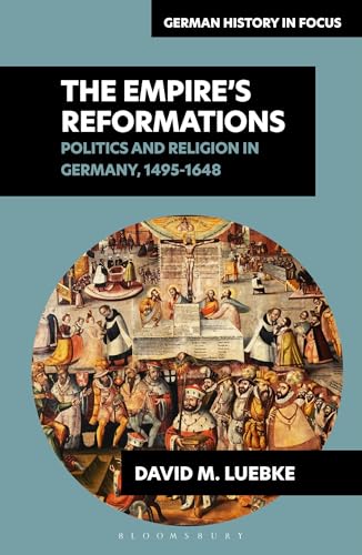 The Empire's Reformations: Politics and Religion in Germany, 1495-1648 (German History in Focus) von Bloomsbury Academic
