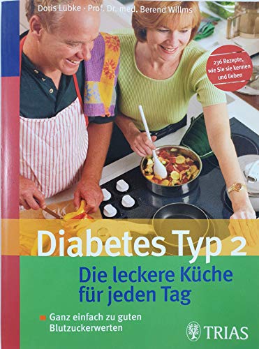 Diabetes Typ 2: Die leckere Küche für jeden Tag: Ganz einfach zu guten Blutzuckerwerten. Rezepte, die schmecken und helfen. 236 Rezepte wie Sie sie kennen und lieben