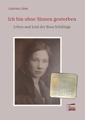 Ich bin ohne Sinnen gestorben: Leben und Leid der Rosa Schillings (Substanz) von Marta Press UG (haftungsbeschränkt)