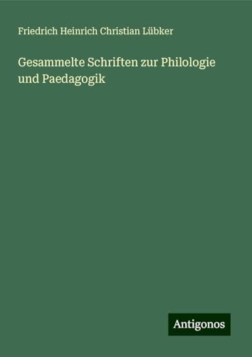 Gesammelte Schriften zur Philologie und Paedagogik von Antigonos Verlag
