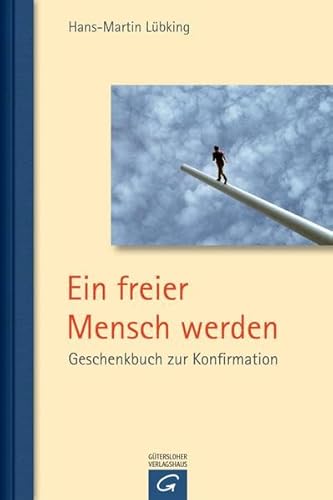 Ein freier Mensch werden: Geschenkbuch zur Konfirmation