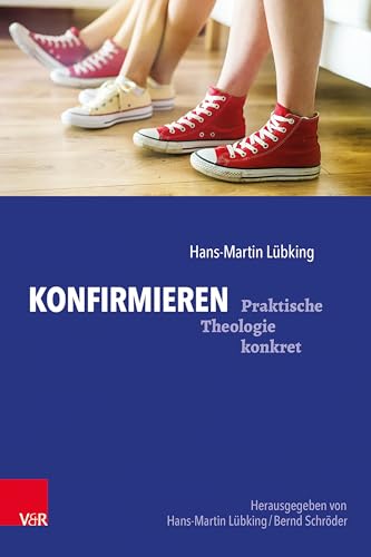 Konfirmieren: Konfirmandenarbeit gestalten (Praktische Theologie konkret)