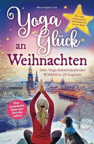 Yoga-Glück an Weihnachten – Dein Yoga-Adventskalender-Roman in 24 Kapiteln – Eine romantische Reise zum Sinn des Lebens für mehr Achtsamkeit, Selbstliebe und innere Ruhe von Kreative Bücherkiste Verlag
