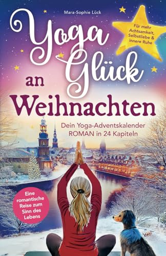 Yoga-Glück an Weihnachten – Dein Yoga-Adventskalender-Roman in 24 Kapiteln – Eine romantische Reise zum Sinn des Lebens für mehr Achtsamkeit, Selbstliebe und innere Ruhe Yoga-Glück an Weihnachten – Dein Yoga-Adventskalender-Roman in 24 Kapiteln – Eine romantische Reise zum Sinn des Lebens für mehr Achtsamkeit, Selbstliebe und innere Ruhe
