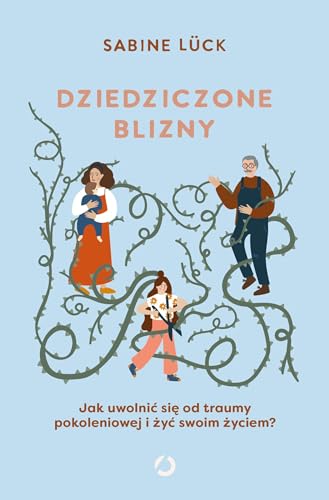 Dziedziczone blizny: Jak uwolnić się od traumy pokoleniowej i żyć swoim życiem?