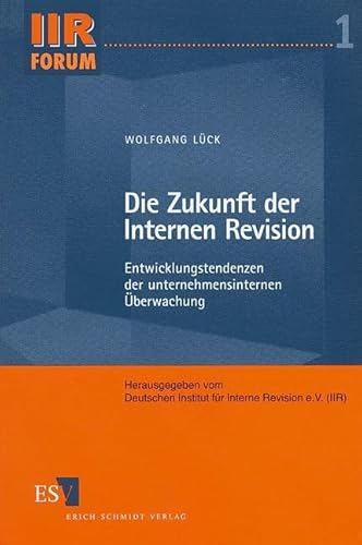 Die Zukunft der Internen Revision. Entwicklungstendenzen der unternehmensinternen Überwachung (IIR-Forum) von Erich Schmidt Verlag