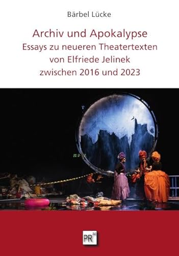 Archiv und Apokalypse: Essays zu neueren Theatertexten von Elfriede Jelinek (DISKURSE.KONTEXTE.IMPULSE: Publikationen des Elfriede Jelinek-Forschungszentrums) von Praesens Verlag