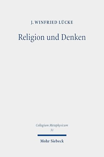 Religion und Denken: Die Epistemologie religiöser Überzeugungen im Spätwerk G.W.F. Hegels (Collegium Metaphysicum, Band 31)