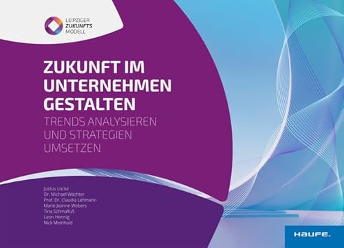 Zukunft im Unternehmen gestalten: Trends analysieren und Strategien umsetzen (Haufe Fachbuch) von Haufe Lexware GmbH