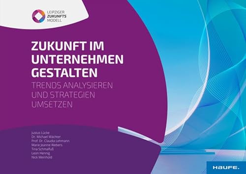 Zukunft im Unternehmen gestalten: Trends analysieren und Strategien umsetzen (Haufe Fachbuch)