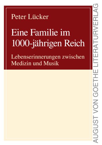Eine Familie im 1000-jährigen Reich: Lebenserinnerungen zwischen Medizin und Musik (August von Goethe Literaturverlag)