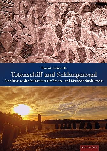 Totenschiff und Schlangensaal: Eine Reise zu den Kultstätten der Bronze- und Eisenzeit Nordeuropas von Edition Roter Drache