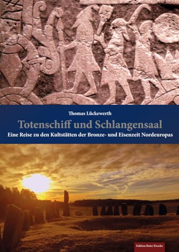 Totenschiff und Schlangensaal: Eine Reise zu den Kultstätten der Bronze- und Eisenzeit Nordeuropas von Edition Roter Drache