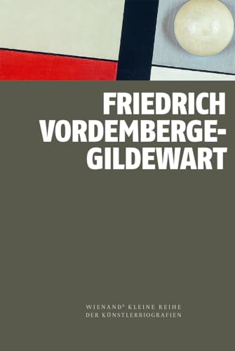 Friedrich Vordemberge-Gildewart (Wienand's Kleine Reihe der Künstlerbiografien) von Wienand Verlag & Medien