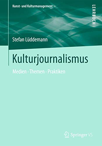 Kulturjournalismus: Medien, Themen, Praktiken (Kunst- und Kulturmanagement) von Springer VS