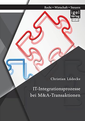 IT-Integrationsprozesse bei M&A-Transaktionen IT-Integrationsprozesse bei M&A-Transaktionen von Igel Verlag