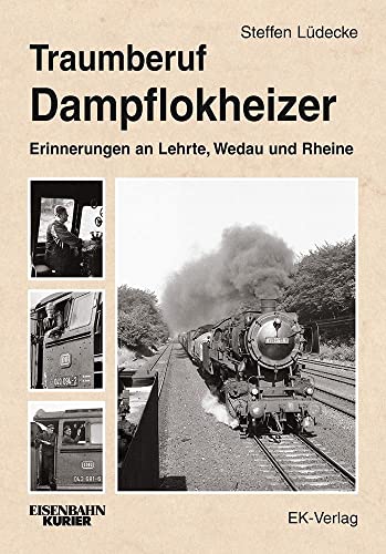 Traumberuf Dampflokheizer: Erinnerungen an Lehrte, Wedau und Rheine