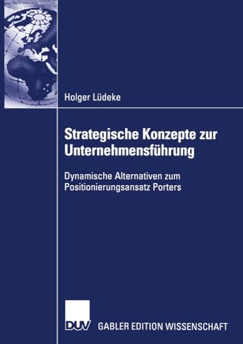 Strategische Konzepte zur Unternehmensführung: Dynamische Alternativen zum Positionierungsansatz Porters von Deutscher Universitätsverlag