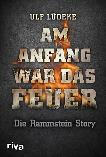 Am Anfang war das Feuer: Die Rammstein-Story von Riva