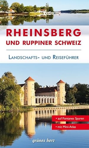 Reiseführer Rheinsberg und Ruppiner Schweiz: Von Zechlin bis Neuruppin. Kultur- und Reiseführer für Wanderer, Wassersportler, Rad- und Autofahrer. von Grünes Herz