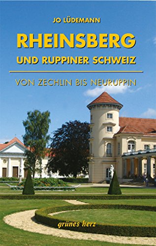 Reiseführer Rheinsberg und Ruppiner Schweiz: Von Zechlin bis Neuruppin. Kultur- und Reiseführer für Wanderer, Wassersportler, Rad- und Autofahrer.