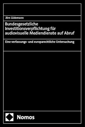 Bundesgesetzliche Investitionsverpflichtung für audiovisuelle Mediendienste auf Abruf: Eine verfassungs- und europarechtliche Untersuchung Bundesgesetzliche Investitionsverpflichtung für audiovisuelle Mediendienste auf Abruf: Eine verfassungs- und europarechtliche Untersuchung