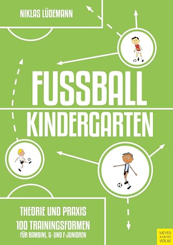 Fußballkindergarten - Theorie und Praxis: 100 Trainingsformen für Bambini, G- und F-Junioren von Meyer & Meyer Sport