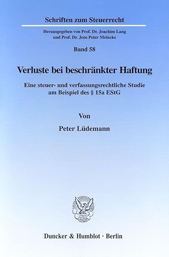 Verluste bei beschränkter Haftung. Eine steuer- und verfassungsrechtliche Studie am Beispiel des § 15a EStG. (Schriften zum Steuerrecht; SSR 58)