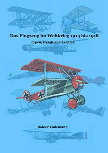 Das Flugzeug im Weltkrieg 1914 bis 1918: Typen, Trends und Technik