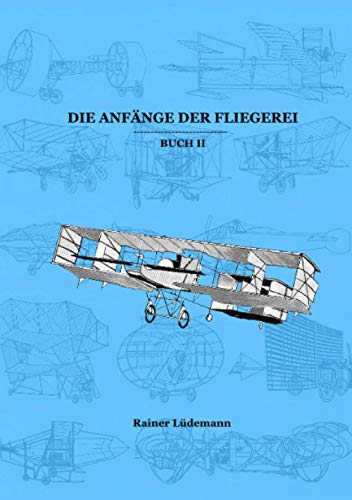 Die Anfänge der Fliegerei Buch II: Die Entwicklung des Motorfluges von 1903 bis zu Beginn des Ersten Weltkrieges (Zusammenfassung der überarbeiteten ... Schriftenreihe zur Geschichte der Luftfahrt)