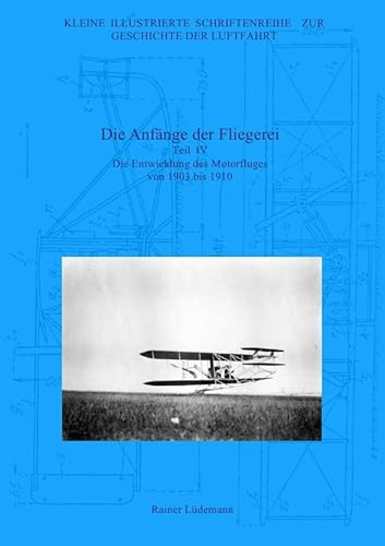 Die Anfänge der Fliegerei - Teil IV: Die Entwicklung des Motorfluges von 1903 bis 1910, Zweite überarbeitete Ausgabe von epubli