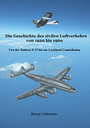 Die Geschichte des zivilen Luftverkehrs von 1920 bis 1960: Von der Junkers F-13 bis zur Lockheed Constellation