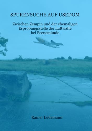 Spurensuche auf Usedom: Zwischen Zempin und der ehemaligen Erprobungsstelle der Luftwaffe bei Peenemünde von epubli
