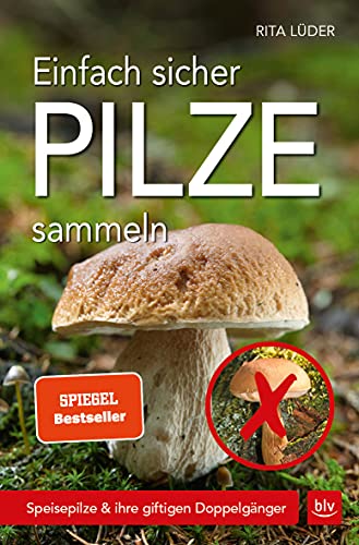 Einfach sicher Pilze sammeln: Speisepilze & ihre giftigen Doppelgänger (BLV Pilze)