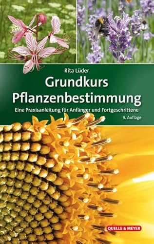 Grundkurs Pflanzenbestimmung: Eine Praxisanleitung für Anfänger und Fortgeschrittene (Quelle & Meyer Bestimmungsbücher)