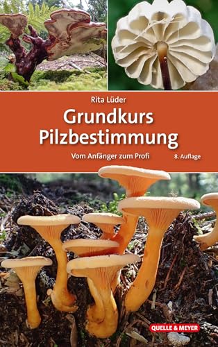 Grundkurs Pilzbestimmung: Vom Anfänger zum Profi (Quelle & Meyer Bestimmungsbücher)