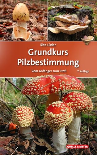 Grundkurs Pilzbestimmung: Vom Anfänger zum Profi (Quelle & Meyer Bestimmungsbücher)