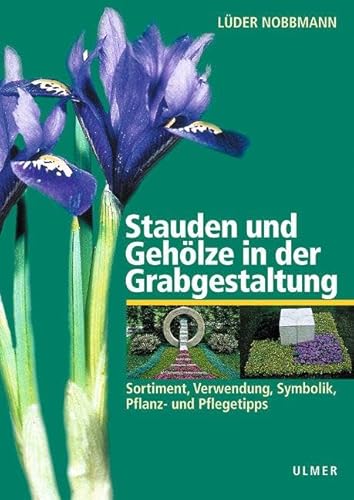 Stauden und Gehölze in der Grabgestaltung. Sortiment, Verwendung, Symbolik, Pflanz- und Pflegetipps von Ulmer Eugen Verlag