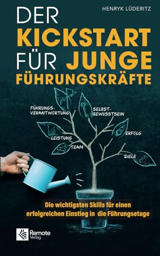 Der Kickstart für junge Führungskräfte: Die wichtigsten Skills für einen erfolgreichen Einstieg in die Führungsetage