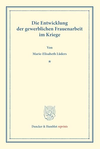 Die Entwicklung der Gewerblichen Frauenarbeit im Kriege.: Sonderabdruck aus Schmollers Jahrbuch, 44. Jg. (Duncker & Humblot reprints)