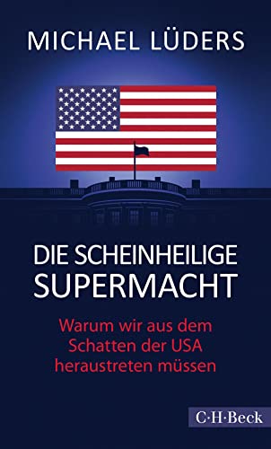 Die scheinheilige Supermacht: Warum wir aus dem Schatten der USA heraustreten müssen (Beck Paperback) Die scheinheilige Supermacht: Warum wir aus dem Schatten der USA heraustreten müssen (Beck Paperback)