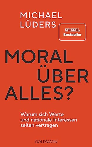 Moral über alles?: Warum sich Werte und nationale Interessen selten vertragen Moral über alles?: Warum sich Werte und nationale Interessen selten vertragen