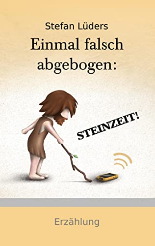 Einmal falsch abgebogen: STEINZEIT! von Books on Demand